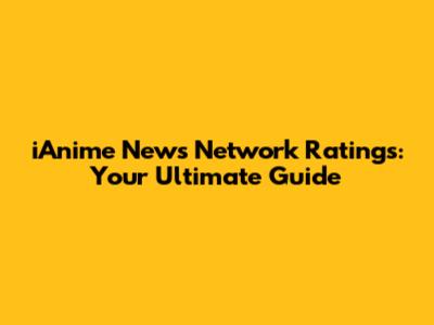iAnime News Network Ratings: Your Ultimate Guide