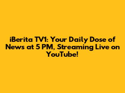 iBerita TV1: Your Daily Dose of News at 5 PM, Streaming Live on YouTube!