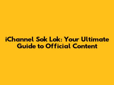 iChannel Sok Lok: Your Ultimate Guide to Official Content