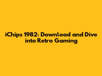 iChips 1982: Download and Dive into Retro Gaming