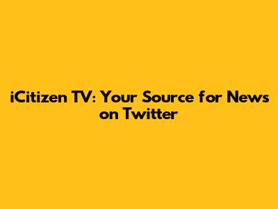 iCitizen TV: Your Source for News on Twitter