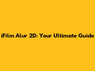 iFilm Alur 2D: Your Ultimate Guide