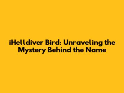 iHelldiver Bird: Unraveling the Mystery Behind the Name