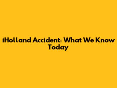 iHolland Accident: What We Know Today
