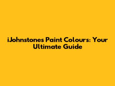 iJohnstone's Paint Colours: Your Ultimate Guide