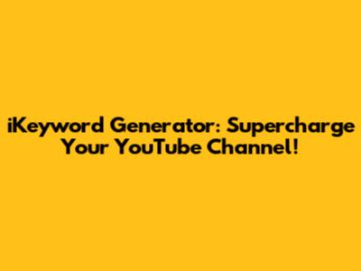 iKeyword Generator: Supercharge Your YouTube Channel!