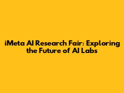 iMeta AI Research Fair: Exploring the Future of AI Labs
