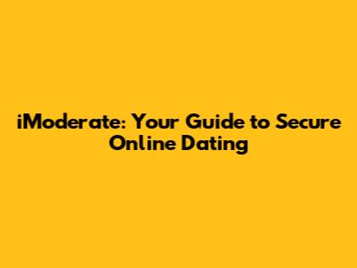 iModerate: Your Guide to Secure Online Dating