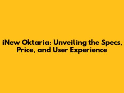 iNew Oktaria: Unveiling the Specs, Price, and User Experience