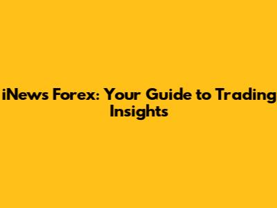 iNews Forex: Your Guide to Trading Insights