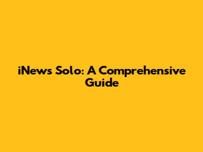 iNews Solo: A Comprehensive Guide