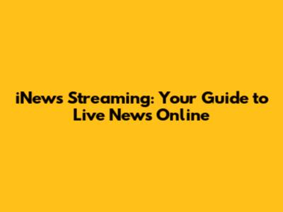 iNews Streaming: Your Guide to Live News Online