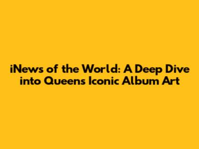 iNews of the World: A Deep Dive into Queen's Iconic Album Art
