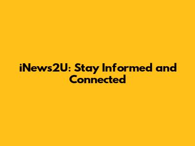 iNews2U: Stay Informed and Connected