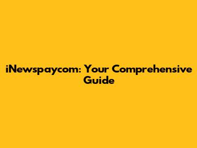 iNewspaycom: Your Comprehensive Guide