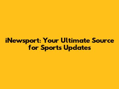iNewsport: Your Ultimate Source for Sports Updates