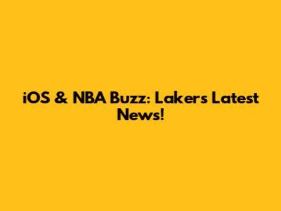 iOS & NBA Buzz: Lakers Latest News!