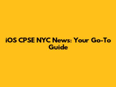 iOS CPSE NYC News: Your Go-To Guide