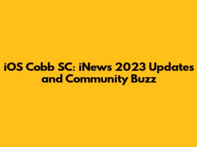iOS Cobb SC: iNews 2023 Updates and Community Buzz