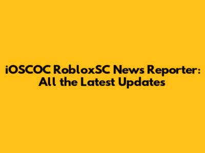 iOSCOC RobloxSC News Reporter: All the Latest Updates