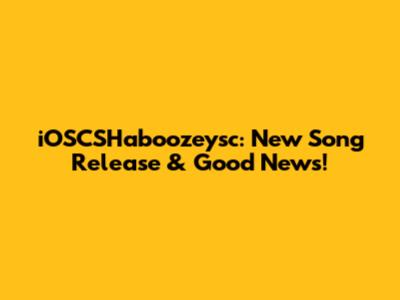 iOSCSHaboozeysc: New Song Release & Good News!