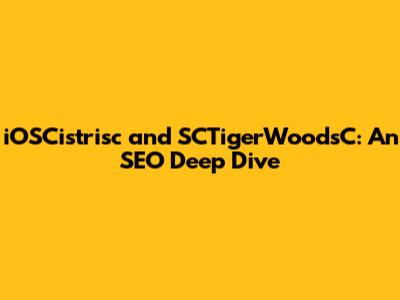 iOSCistrisc and SCTigerWoodsC: An SEO Deep Dive
