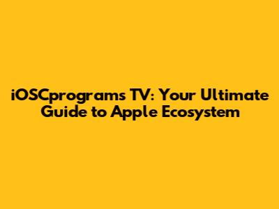 iOSCprograms TV: Your Ultimate Guide to Apple Ecosystem