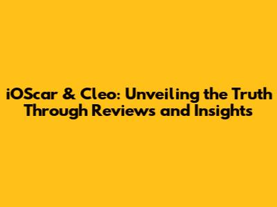 iOScar & Cleo: Unveiling the Truth Through Reviews and Insights