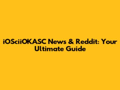 iOSciiOKASC News & Reddit: Your Ultimate Guide