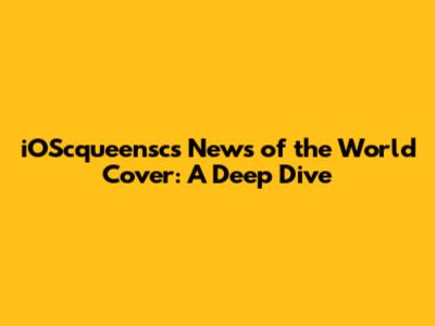 iOScqueensc's 'News of the World' Cover: A Deep Dive