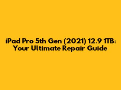 iPad Pro 5th Gen (2021) 12.9" 1TB: Your Ultimate Repair Guide