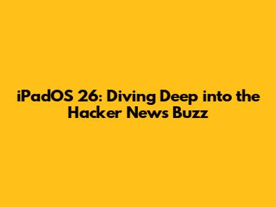 iPadOS 26: Diving Deep into the Hacker News Buzz