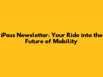 iPass Newsletter: Your Ride into the Future of Mobility