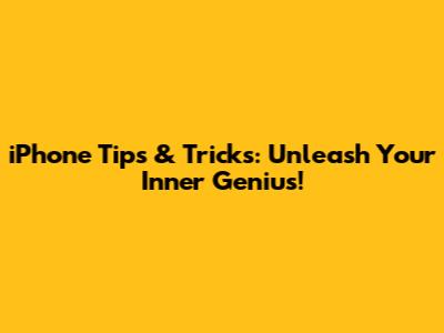 iPhone Tips & Tricks: Unleash Your Inner Genius!