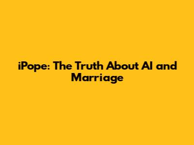 iPope: The Truth About AI and Marriage