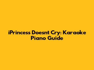 iPrincess Doesn't Cry: Karaoke Piano Guide