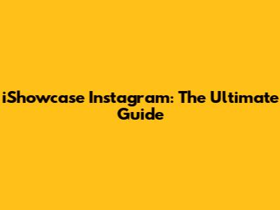 iShowcase Instagram: The Ultimate Guide
