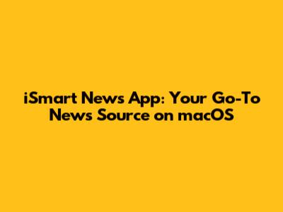 iSmart News App: Your Go-To News Source on macOS