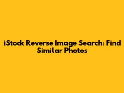 iStock Reverse Image Search: Find Similar Photos