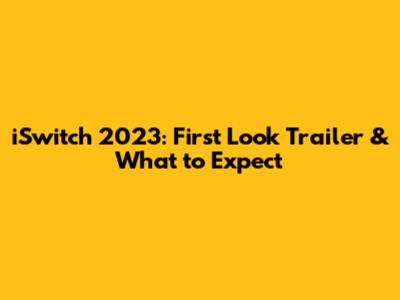 iSwitch 2023: First Look Trailer & What to Expect