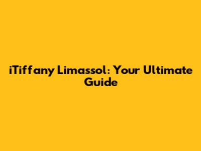 iTiffany Limassol: Your Ultimate Guide