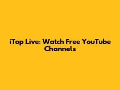iTop Live: Watch Free YouTube Channels
