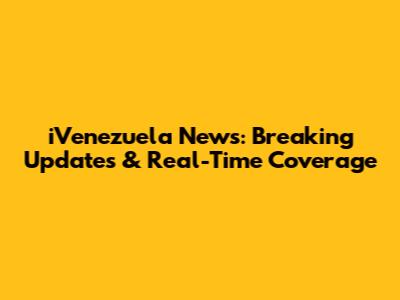 iVenezuela News: Breaking Updates & Real-Time Coverage