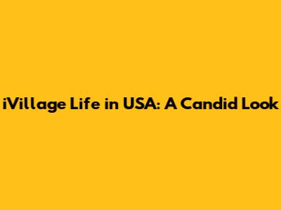 iVillage Life in USA: A Candid Look