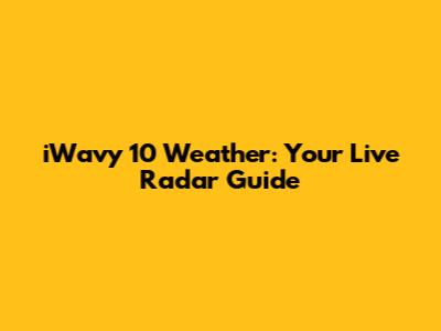 iWavy 10 Weather: Your Live Radar Guide