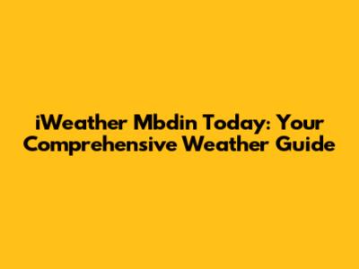 iWeather Mbdin Today: Your Comprehensive Weather Guide