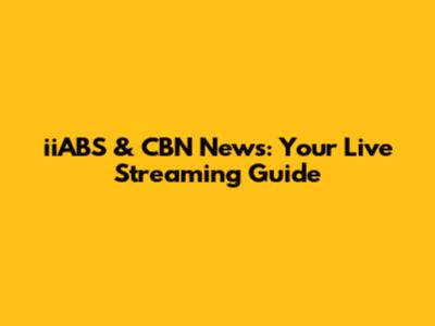 iiABS & CBN News: Your Live Streaming Guide