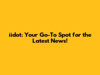 iidot: Your Go-To Spot for the Latest News!