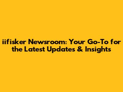 iifisker Newsroom: Your Go-To for the Latest Updates & Insights