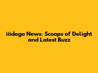 iiidogo News: Scoops of Delight and Latest Buzz